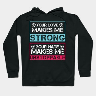 Your love makes me strong, your hate makes me unstoppable Hoodie